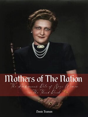 cover image of Mothers of the Nation the Ambiguous Role of Nazi Women in the Third Reich
